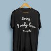 Sorry I Only Love Simple T-Shirt