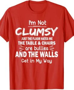I'm Not Clumsy T Shirt Funny People saying Sarcastic Gifts T-Shirt
