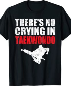 There's No Crying In Taekwondo T-Shirt