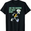 Are You Squiding Me Right Now T-Shirt