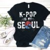 K-Pop Is My Seoul T-Shirt