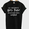 All I Care About is Harry Potter And Like Maybe 3 People and Food T-shirt